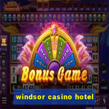 windsor casino hotel